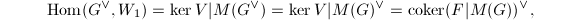 $$\Hom(G^\vee,W_1)=\ker V|M(G^\vee)=\ker V|M(G)^\vee=\mathrm{coker}(F|M(G))^\vee,$$