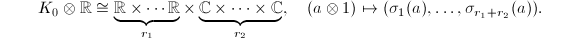 $$K_0\otimes \mathbb{R}\cong \underbrace{\mathbb{R}\times \cdots \mathbb{R}}_{r_1}\times \underbrace{\mathbb{C}\times \cdots\times \mathbb{C}}_{r_2},\quad (a\otimes 1)\mapsto (\sigma_1(a),\ldots, \sigma_{r_1+r_2}(a)).$$