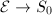 $\mathcal{E}\rightarrow S_0$