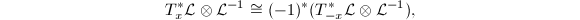 $$T_x^*\mathcal{L}\otimes\mathcal{L}^{-1}\cong(-1)^*(T_{-x}^*\mathcal{L}\otimes \mathcal{L}^{-1}),$$