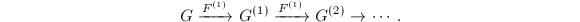 $$G\xrightarrow{F^{(1)}} G^{(1)}\xrightarrow{F^{(1)}} G^{(2)}\rightarrow \cdots.$$