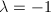 $\lambda=-1$