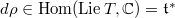 $d\rho\in \Hom(\Lie T, \mathbb{C})=\mathfrak{t}^*$