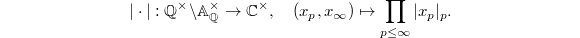 $$|\cdot|:\mathbb{Q}^\times\backslash\mathbb{A}_\mathbb{Q}^\times\rightarrow \mathbb{C}^\times,\quad (x_p,x_\infty)\mapsto \prod_{p\le \infty} |x_p|_p.$$