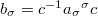 $b_\sigma=c^{-1}a_\sigma{}^\sigma c$