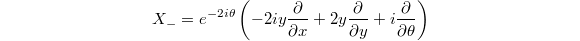 $$X_-=e^{-2i\theta}\left(-2iy\frac{\partial}{\partial x}+2y \frac{\partial}{\partial y}+i\frac{\partial}{\partial \theta}\right)$$