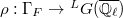 $\rho: \Gamma_F\rightarrow {}^{L}G(\overline{\mathbb{Q}_\ell})$