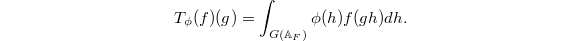 $$T_\phi(f)(g)=\int_{G(\mathbb{A}_F)}\phi(h)f(gh)dh.$$