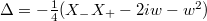 $\Delta=-\frac{1}{4}(X_-X_+-2iw-w^2)$