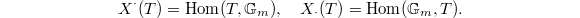 $$X^\cdot(T)=\Hom(T, \mathbb{G}_m),\quad X_\cdot(T)=\Hom(\mathbb{G}_m,T).$$