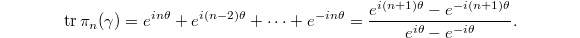 $$\tr\pi_n(\gamma)=e^{in\theta}+e^{i(n-2)\theta}+\cdots +e^{-in\theta}=\frac{e^{i(n+1)\theta}-e^{-i(n+1)\theta}}{e^{i\theta}-e^{-i\theta}}.$$