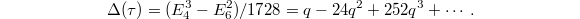 $$\Delta(\tau)=(E_4^3-E_6^2)/1728=q-24q^2+252q^3+\cdots.$$