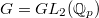 $G=GL_2(\mathbb{Q}_p)$