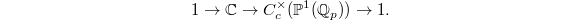 $$1\rightarrow \mathbb{C}\rightarrow C_c^\times(\mathbb{P}^1(\mathbb{Q}_p))\rightarrow1.$$