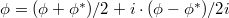 $\phi=(\phi+\phi^*)/2+i\cdot (\phi-\phi^*)/2i$