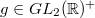 $g\in GL_2(\mathbb{R})^+$