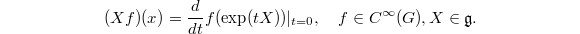 $$(Xf)(x)=\frac{d}{dt}f(\exp(tX))|_{t=0}, \quad f\in C^\infty(G), X\in \mathfrak{g}.$$