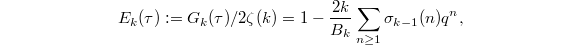 $$E_k(\tau):=G_k(\tau)/2\zeta(k)=1-\frac{2k}{B_k}\sum_{n\ge1}\sigma_{k-1}(n)q^n,$$