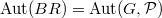 $\Aut(BR)=\Aut(G,\mathcal{P})$