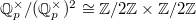 $\mathbb{Q}_p^\times/(\mathbb{Q}_p^\times)^2\cong \mathbb{Z}/2 \mathbb{Z}\times \mathbb{Z}/2 \mathbb{Z}$