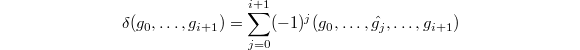 $$\delta(g_0,\ldots, g_{i+1})=\sum_{j=0}^{i+1} (-1)^j (g_0,\ldots, \hat{g_j}, \ldots, g_{i+1})$$