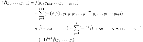 
\begin{align*}
  \delta\tilde f(g_1,\ldots,g_{i+1})&=f(g_1,g_1g_2,\ldots g_1\cdots g_{i+1}) \\&\quad+\sum_{j=1}^{i+1}(-1)^j f(1,g_1,g_1g_2,\ldots \widehat{g_1\cdots g_j},\ldots g_1\cdots g_{i+1})\\
  &=g_1\tilde f(g_2,g_3,\ldots g_{i+1})+\sum_{j=1}^{i} (-1)^j\tilde f(g_1, g_2, \ldots, g_jg_{j+1},\ldots, g_{i+1})\\&\quad+(-1)^{i+1}\tilde f(g_1,\ldots, g_i).
\end{align*}
