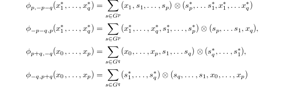 
\begin{align*}
  \phi_{p,-p-q}(x_1^*,\ldots, x_q^*)&=\sum_{s\in G^p}(x_1, s_1,\ldots, s_p)\otimes (s_p^*,\ldots s_1^*, x_1^*,\ldots x_q^*)\\
  \phi_{-p-q,p}(x_1^*,\ldots, x_q^*)&=\sum_{s\in G^p}(x_1^*,\ldots, x_q^*,s_1^*,\ldots, s_p^*)\otimes (s_p,\ldots s_1,x_q),\\
  \phi_{p+q,-q}(x_0,\ldots, x_p)&=\sum_{s\in G^q}(x_0,\ldots, x_p,s_1,\ldots s_q)\otimes (s_q^*,\ldots, s_1^*), \\
  \phi_{-q,p+q}(x_0,\ldots, x_p)&=\sum_{s\in G^q}(s_1^*,\ldots,s_q^*)\otimes (s_q,\ldots,s_1,x_0,\ldots,x_p)
\end{align*}
