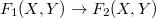 $F_1(X,Y)\rightarrow F_2(X,Y)$