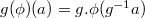 $g(\phi)(a)=g.\phi(g^{-1}a)$