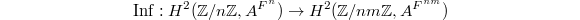 $$\Inf: H^2(\mathbb{Z}/n \mathbb{Z}, A^{F^n})\rightarrow H^2(\mathbb{Z}/nm \mathbb{Z}, A^{F^{nm}})$$