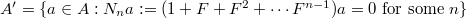 $A'{}=\{a\in A: N_na:=(1+F+F^2+\cdots F^{n-1}) a=0 \text{ for some } n\}$