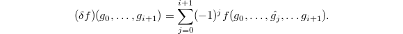 $$(\delta f)(g_0,\ldots, g_{i+1})=\sum_{j=0}^{i+1}(-1)^{j} f(g_0,\ldots,\hat{g_j},\ldots g_{i+1}).$$