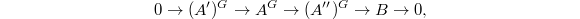 $$0\rightarrow (A')^G\rightarrow A^G\rightarrow (A'')^G\rightarrow B\rightarrow 0,$$