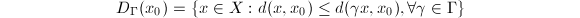 $$D_\Gamma(x_0)=\{x\in X: d(x,x_0)\le d(\gamma x,x_0), \forall\gamma\in\Gamma\}$$