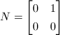 $N=
\begin{bmatrix}
  0 & 1 \\
  0 & 0
\end{bmatrix}$