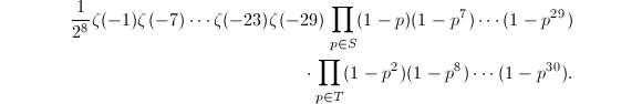 
\begin{equation*}
\begin{split}
\frac{1}{2^8}\zeta(-1)\zeta(-7)\cdots\zeta(-23)\zeta(-29)\prod_{p\in S}(1-p)(1-p^7)\cdots(1-p^{29})\\\cdot\prod_{p\in T}(1-p^2)(1-p^8)\cdots(1-p^{30}).
\end{split}
\end{equation*}
