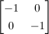 $\begin{bmatrix}
  -1 & 0 \\
  0 & -1
\end{bmatrix}$