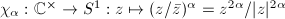 $\chi_\alpha: \mathbb{C}^\times\rightarrow S^1: z\mapsto (z/\bar z)^\alpha=z^{2\alpha}/|z|^{2\alpha}$