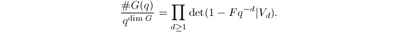 $$\frac{\# G(q)}{q^{\dim G}}=\prod_{d\ge1} \det(1-Fq^{-d}| V_d).$$