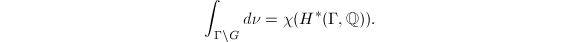 $$\int_{\Gamma\backslash G}d\nu=\chi(H^*(\Gamma,\mathbb{Q})).$$