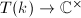 $T(k)\rightarrow \mathbb{C}^\times$