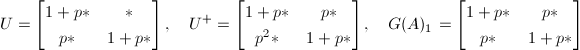 $$U=
\begin{bmatrix}
  1+p* & * \\
  p* & 1+p*
\end{bmatrix},\quad U^+=
\begin{bmatrix}
  1+p* & p* \\
  p^2* & 1+p*
\end{bmatrix}, \quad G(A)_1=
\begin{bmatrix}
  1+p* & p* \\
  p* & 1+p*
\end{bmatrix}
.$$