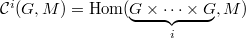 $\mathcal{C}^i(G,M)=\Hom(\underbrace{G\times \cdots\times G}_i, M)$