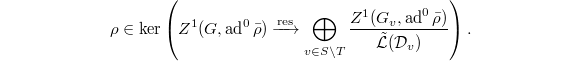 $$\rho\in\ker\left(Z^1(G,\ad^0\bar\rho)\xrightarrow{\mathrm{res}} \bigoplus_{v\in S\setminus T}\frac{Z^1(G_v,\ad^0\bar\rho)}{\tilde{\mathcal{L}}(\mathcal{D}_v)}\right).$$