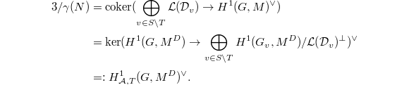 
\begin{align*}
3/\gamma(N)&=\coker(\bigoplus_{v\in S\setminus T}\mathcal{L}(\mathcal{D}_v)\rightarrow H^1(G,M)^\vee)\\&=\ker(H^1(G,M^D)\rightarrow\bigoplus_{v\in S\setminus T}H^1(G_v,M^D)/\mathcal{L}(\mathcal{D}_v)^\perp)^\vee\\&=: H^1_{\mathcal{A},T}(G,M^D)^\vee.
\end{align*}
