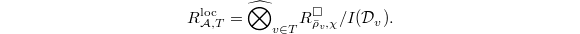 $$R_{\mathcal{A},T}^\mathrm{loc}=\widehat{\bigotimes}_{v\in T} R_{\bar\rho_v,\chi}^\Box/I(\mathcal{D}_v).$$