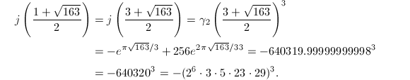 
\begin{align*}
      j\left(\frac{1+\sqrt{163}}{2}\right)&=j\left(\frac{3+\sqrt{163}}{2}\right)=\gamma_2\left(\frac{3+\sqrt{163}}{2}\right)^3\\&=\llbracket-e^{\pi\sqrt{163}/3}+256e^{2\pi\sqrt{163}/3}\rrbracket^3=\llbracket-640319.99999999998\rrbracket^3\\&=-640320^3=-(2^6\cdot3\cdot5\cdot23\cdot29)^3.
  \end{align*}
