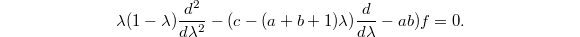 $$\lambda(1-\lambda)\frac{d^2}{d\lambda^2}-(c-(a+b+1)\lambda)\frac{d}{d\lambda}-ab)f=0.$$