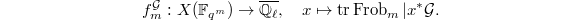 $$f_m^\mathcal{G}: X(\mathbb{F}_{q^m})\rightarrow \overline{\mathbb{Q}_\ell},\quad x\mapsto \tr \Frob_m| x^*\mathcal{G}.$$