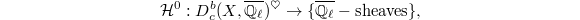 $$\mathcal{H}^0: D_c^b(X,\overline{\mathbb{Q}_\ell})^\heartsuit\rightarrow\{\overline{\mathbb{Q}_\ell}-\text{sheaves}\},$$